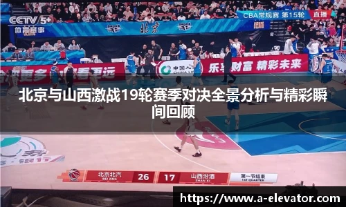 北京与山西激战19轮赛季对决全景分析与精彩瞬间回顾